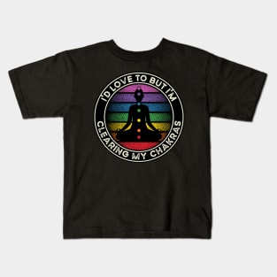 I'd Love to But I'm Clearing My Chakras Energy Kids T-Shirt